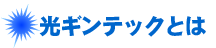 光ギンテックとは